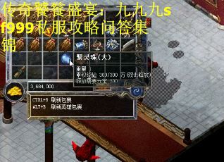 传奇饕餮盛宴：九九九sf999私服攻略问答集锦