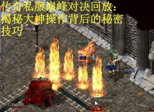 传奇私服巅峰对决回放：揭秘大神操作背后的秘密技巧