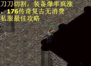 刀刀切割，装备爆率疯涨，176传奇复古无消费私服最佳攻略