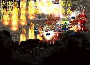 火龙打金传奇私服：极品装备爆出攻略，让你装备闪闪发光