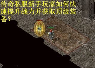 传奇私服新手玩家如何快速提升战力并获取顶级装备？