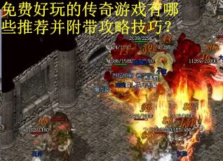 免费好玩的传奇游戏有哪些推荐并附带攻略技巧? 免费好玩的传奇游戏有哪些推荐并附带攻略技巧?