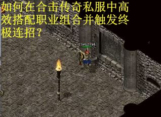 如何在合击传奇私服中高效搭配职业组合并触发终极连招? 如何在合击传奇私服中高效搭配职业组合并触发终极连招?