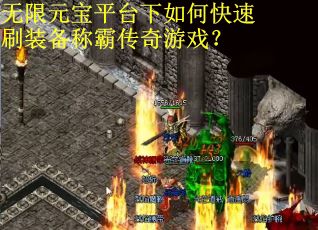 无限元宝平台下如何快速刷装备称霸传奇游戏？