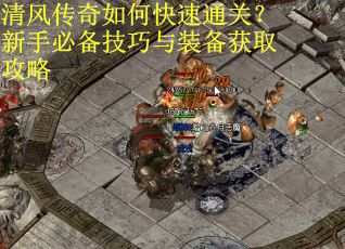 清风传奇如何快速通关？新手必备技巧与装备获取攻略