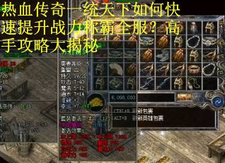 热血传奇一统天下如何快速提升战力称霸全服？高手攻略大揭秘