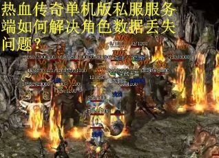 热血传奇单机版私服服务端如何解决角色数据丢失问题？