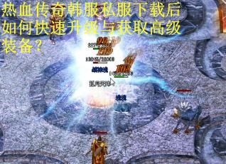 热血传奇韩服私服下载后如何快速升级与获取高级装备? 热血传奇韩服私服下载后如何快速升级与获取高级装备?