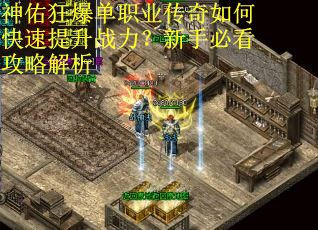 神佑狂爆单职业传奇如何快速提升战力?新手必看攻略解析