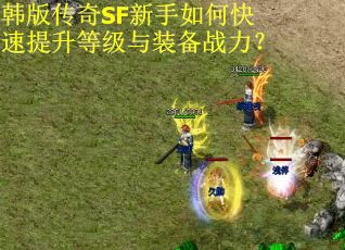 韩版传奇SF新手如何快速提升等级与装备战力？