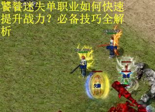 饕餮迷失单职业如何快速提升战力？必备技巧全解析