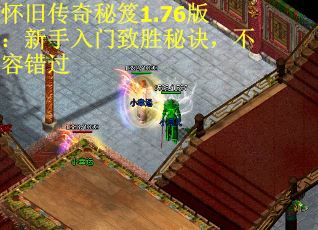 怀旧传奇秘笈1.76版：新手入门致胜秘诀，不容错过