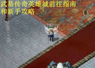 武易传奇英雄城前往指南和新手攻略