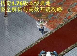 传奇1.76版本经典地图全解析与高效开荒攻略