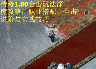 传奇1.80合击玩法深度攻略：职业搭配、合击进阶与实战技巧