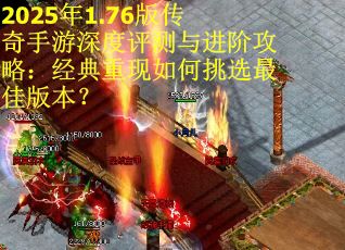 2025年1.76版传奇手游深度评测与进阶攻略：经典重现如何挑选最佳版本？