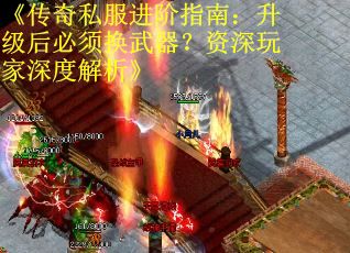 《传奇私服进阶指南：升级后必须换武器？资深玩家深度解析》