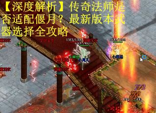 【深度解析】传奇法师是否适配偃月？最新版本武器选择全攻略