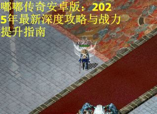 嘟嘟传奇安卓版：2025年最新深度攻略与战力提升指南