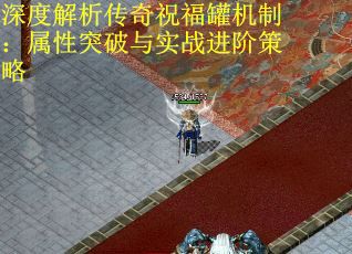 深度解析传奇祝福罐机制：属性突破与实战进阶策略