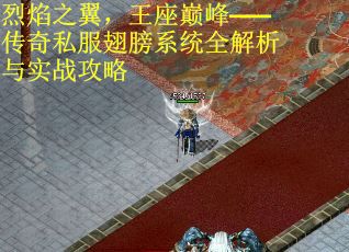 烈焰之翼，王座巅峰——传奇私服翅膀系统全解析与实战攻略