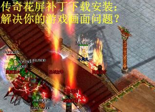 传奇花屏补丁下载安装：解决你的游戏画面问题？