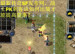 最新传奇SF发布网，战士PK刺客该如何出装才能提高胜率？