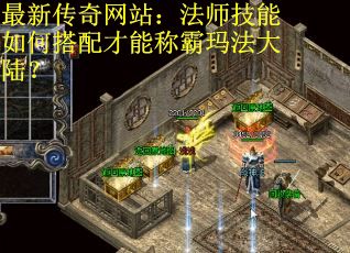 最新传奇网站：法师技能如何搭配才能称霸玛法大陆？