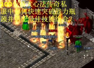 100仿盛大心法传奇私服中如何快速突破战力瓶颈并搭配最佳技能组合？