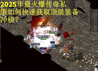 2025年最火爆传奇私服如何快速获取顶级装备冲榜？
