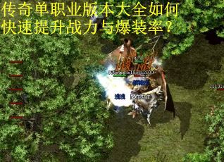 传奇单职业版本大全如何快速提升战力与爆装率？