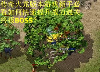 传奇火龙版本游戏新手必看如何快速提升战力通关终极BOSS？