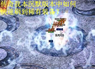 传奇我本沉默版本中如何快速刷到稀有装备？