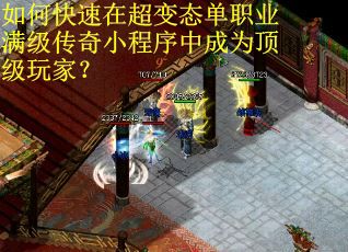 如何快速在超变态单职业满级传奇小程序中成为顶级玩家？