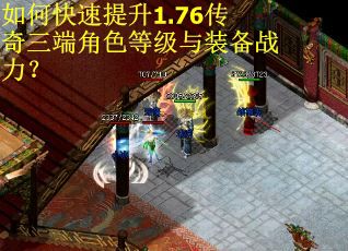 如何快速提升1.76传奇三端角色等级与装备战力？