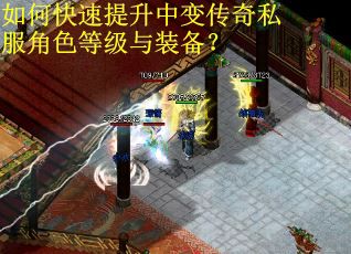 如何快速提升中变传奇私服角色等级与装备？