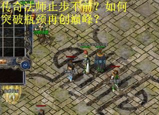 传奇法师止步不前？如何突破瓶颈再创巅峰？