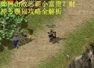 如何击败恶霸小富贵?财神爷赐福攻略全解析 如何击败恶霸小富贵?财神爷赐福攻略全解析