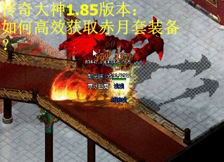 传奇大神1.85版本：如何高效获取赤月套装备？