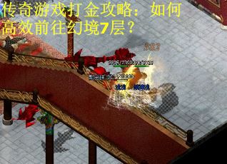 传奇游戏打金攻略：如何高效前往幻境7层？