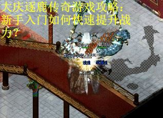 大庆逐鹿传奇游戏攻略：新手入门如何快速提升战力？