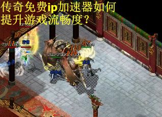 传奇免费ip加速器如何提升游戏流畅度？