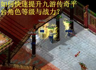 如何快速提升九游传奇平台角色等级与战力？