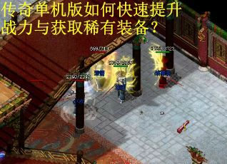 传奇单机版如何快速提升战力与获取稀有装备？